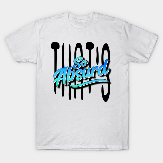 That's So Absurd Absurd TShirt TeePublic